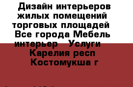 Дизайн интерьеров жилых помещений, торговых площадей - Все города Мебель, интерьер » Услуги   . Карелия респ.,Костомукша г.